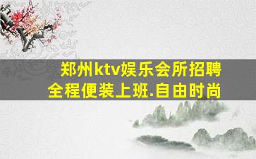 郑州ktv娱乐会所招聘全程便装上班.自由时尚